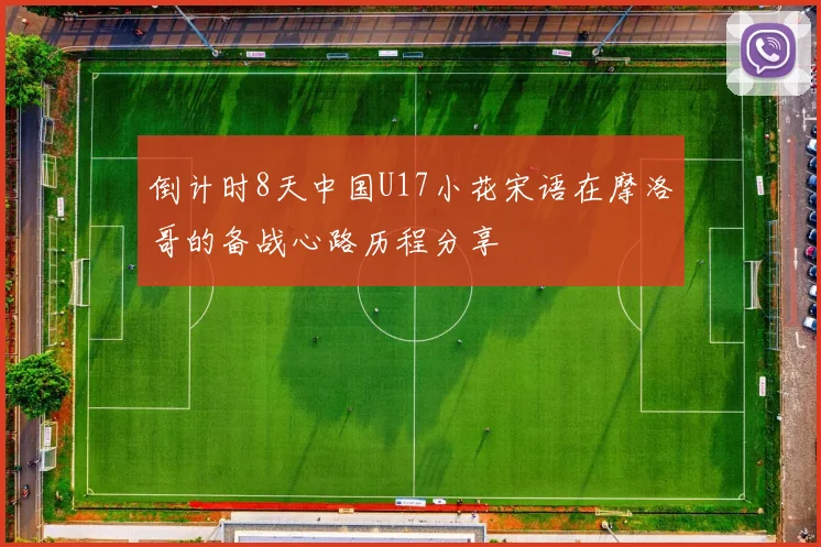 倒计时8天中国U17小花宋语在摩洛哥的备战心路历程分享