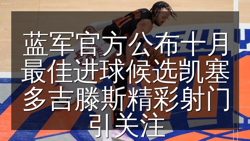 蓝军官方公布十月最佳进球候选凯塞多吉滕斯